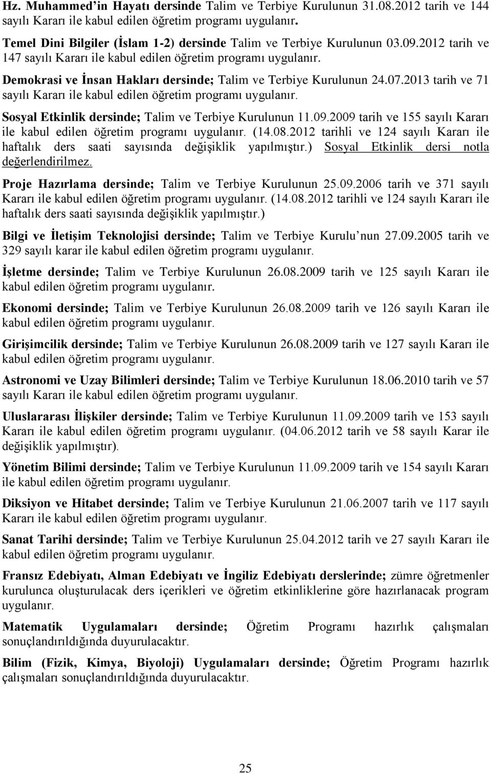 2009 tarih ve 155 sayılı Kararı ile (14.08.2012 tarihli ve 124 sayılı Kararı ile haftalık ders saati sayısında değişiklik Sosyal Etkinlik dersi notla değerlendirilmez.