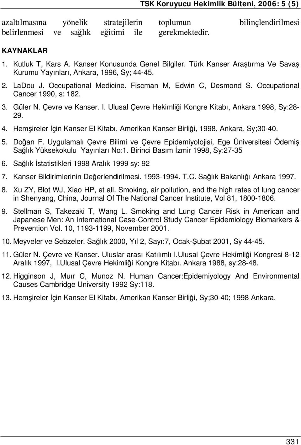 Occupational Cancer 1990, s: 182. 3. Güler N. Çevre ve Kanser. I. Ulusal Çevre Hekimliği Kongre Kitabı, Ankara 1998, Sy:28-29. 4.