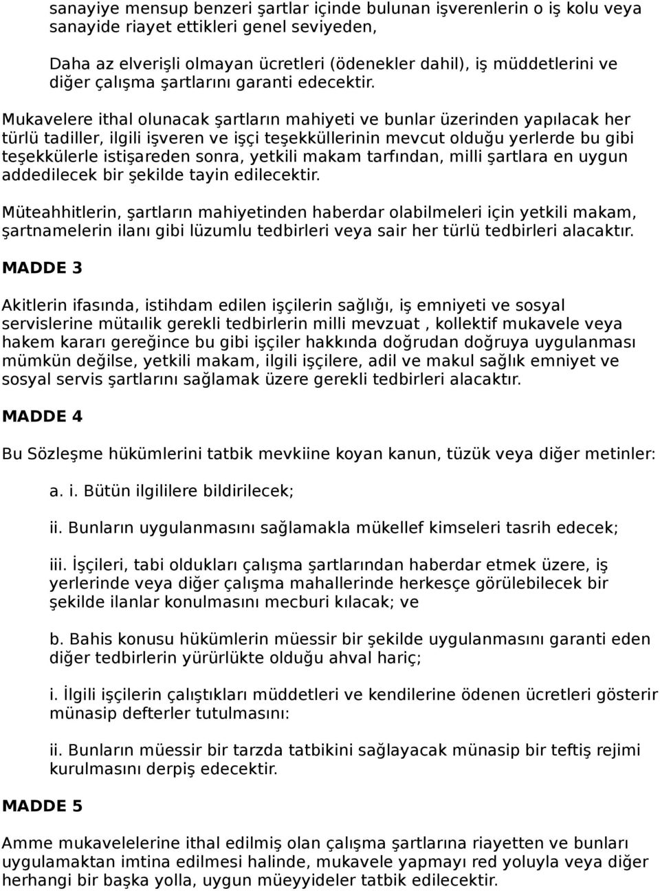 Mukavelere ithal olunacak şartların mahiyeti ve bunlar üzerinden yapılacak her türlü tadiller, ilgili işveren ve işçi teşekküllerinin mevcut olduğu yerlerde bu gibi teşekkülerle istişareden sonra,