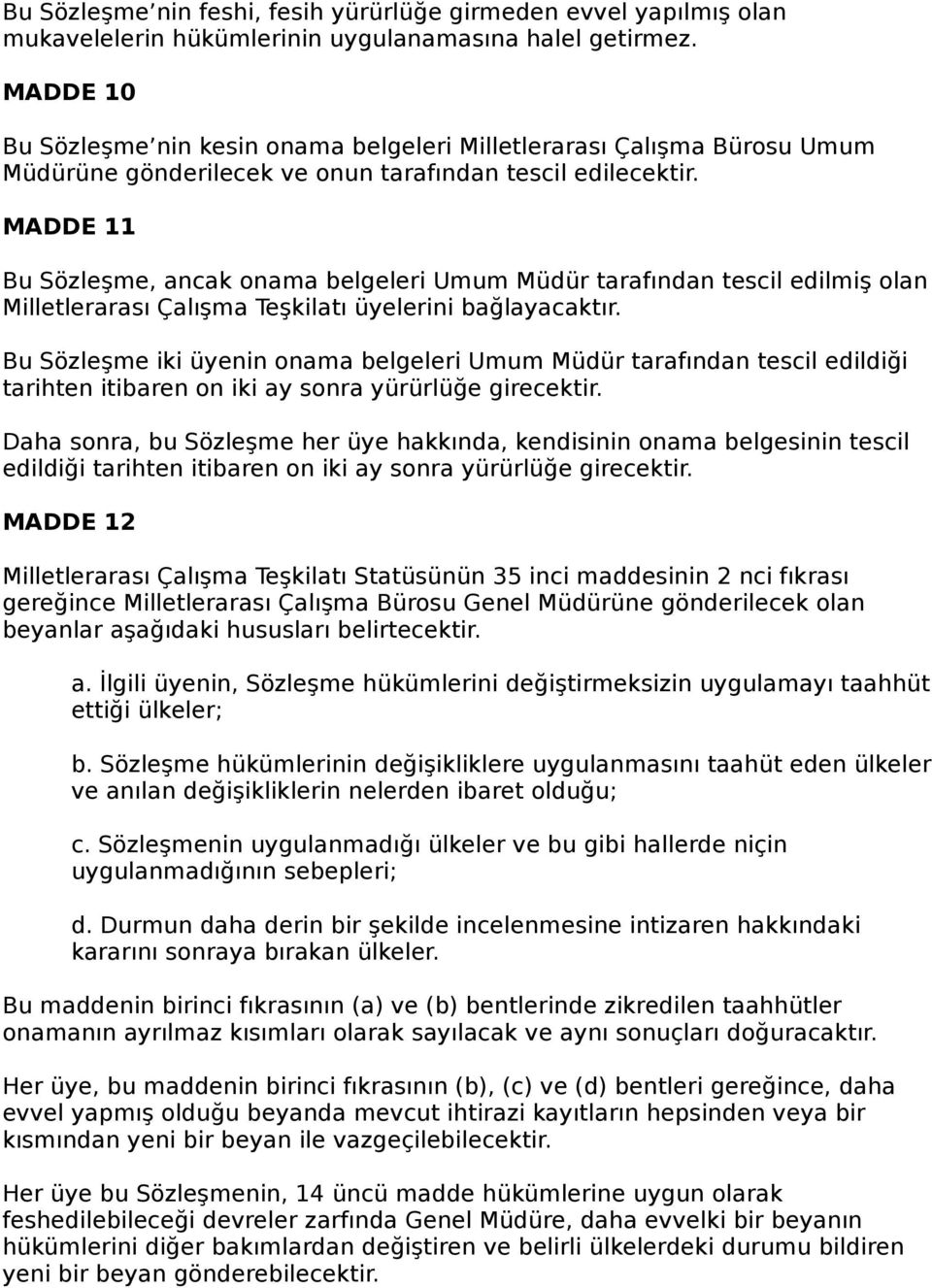 MADDE 11 Bu Sözleşme, ancak onama belgeleri Umum Müdür tarafından tescil edilmiş olan Milletlerarası Çalışma Teşkilatı üyelerini bağlayacaktır.