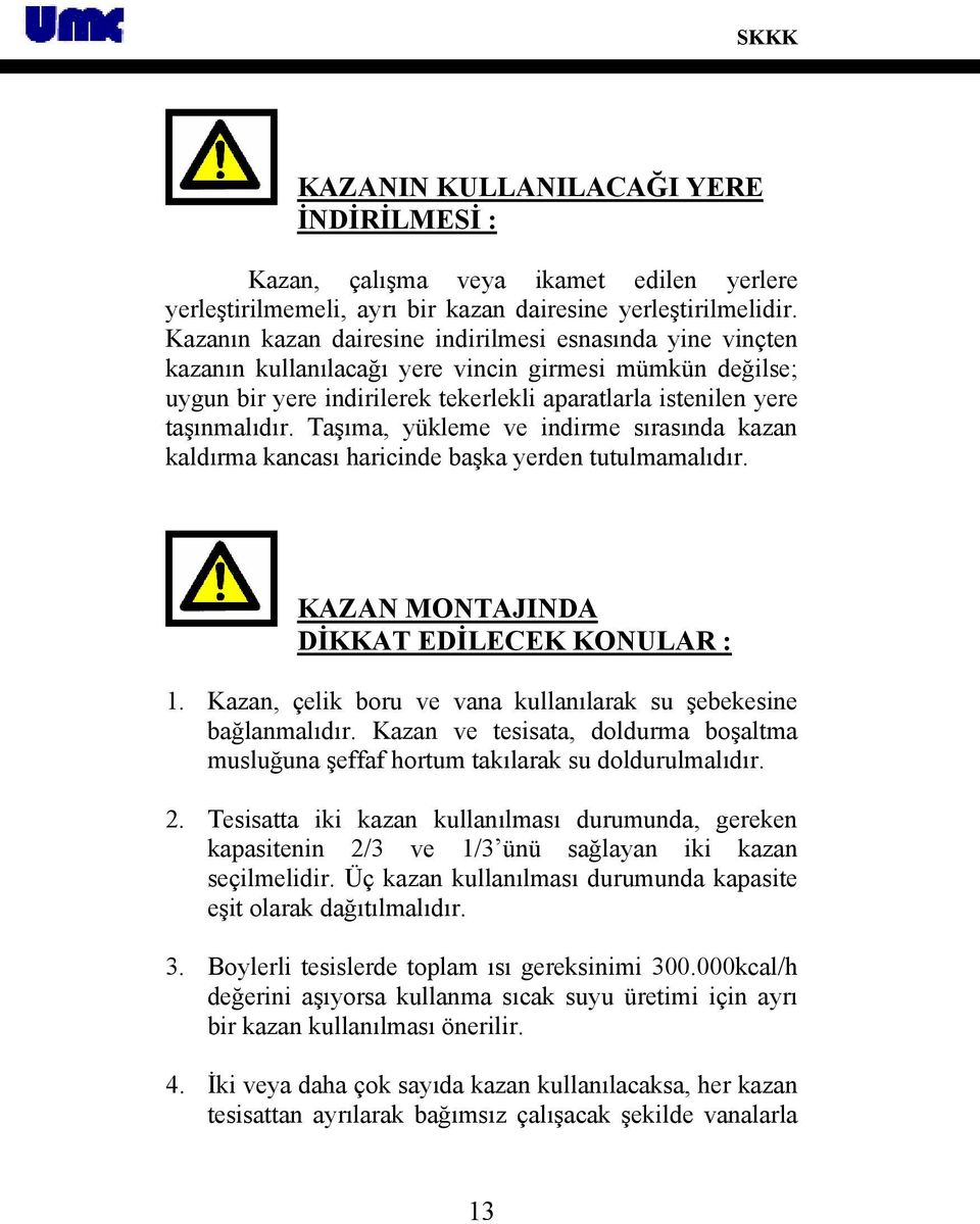 Taşıma, yükleme ve indirme sırasında kazan kaldırma kancası haricinde başka yerden tutulmamalıdır. KAZAN MONTAJINDA DİKKAT EDİLECEK KONULAR : 1.