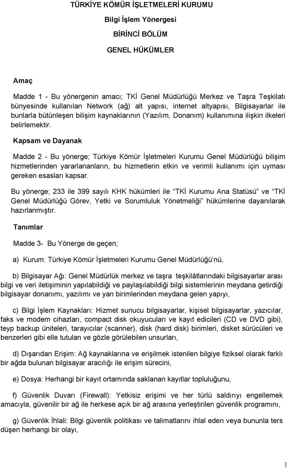 Kapsam ve Dayanak Madde 2 - Bu yönerge; Türkiye Kömür İşletmeleri Kurumu Genel Müdürlüğü bilişim hizmetlerinden yararlananların, bu hizmetlerin etkin ve verimli kullanımı için uyması gereken esasları