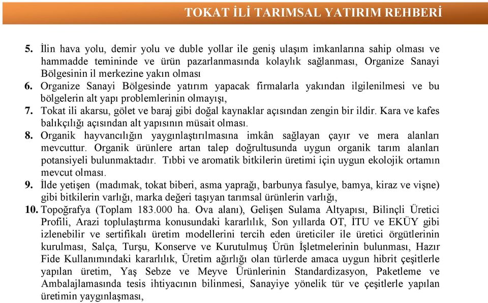 Tokat ili akarsu, gölet ve baraj gibi doğal kaynaklar açısından zengin bir ildir. Kara ve kafes balıkçılığı açısından alt yapısının müsait olması. 8.