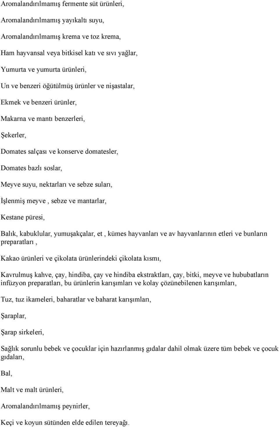 suları, İşlenmiş meyve, sebze ve mantarlar, Kestane püresi, Balık, kabuklular, yumuşakçalar, et, kümes hayvanları ve av hayvanlarının etleri ve bunların preparatları, Kakao ürünleri ve çikolata