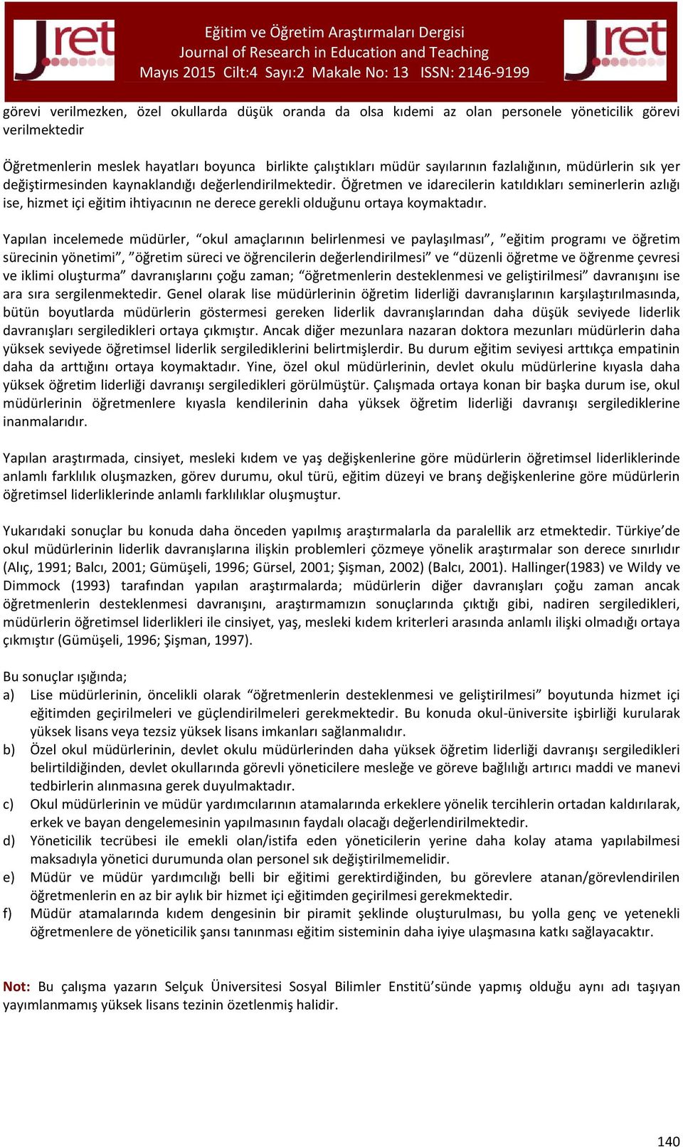 Öğretmen ve idarecilerin katıldıkları seminerlerin azlığı ise, hizmet içi eğitim ihtiyacının ne derece gerekli olduğunu ortaya koymaktadır.