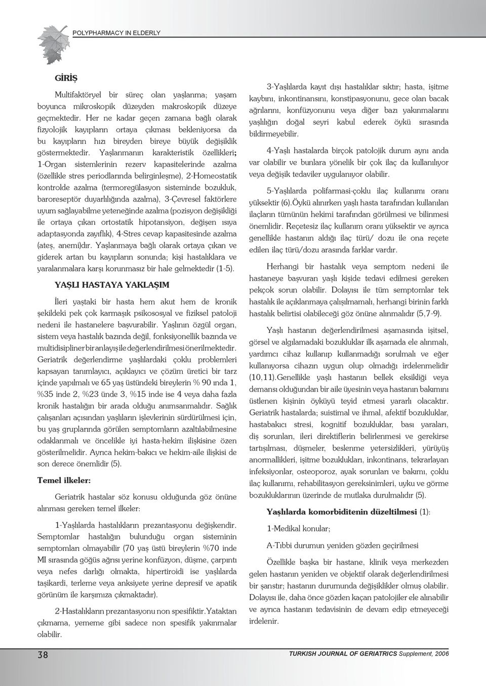 Yaşlanmanın karakteristik özellikleri; 1-Organ sistemlerinin rezerv kapasitelerinde azalma (özellikle stres periodlarında belirginleşme), 2-Homeostatik kontrolde azalma (termoregülasyon sisteminde