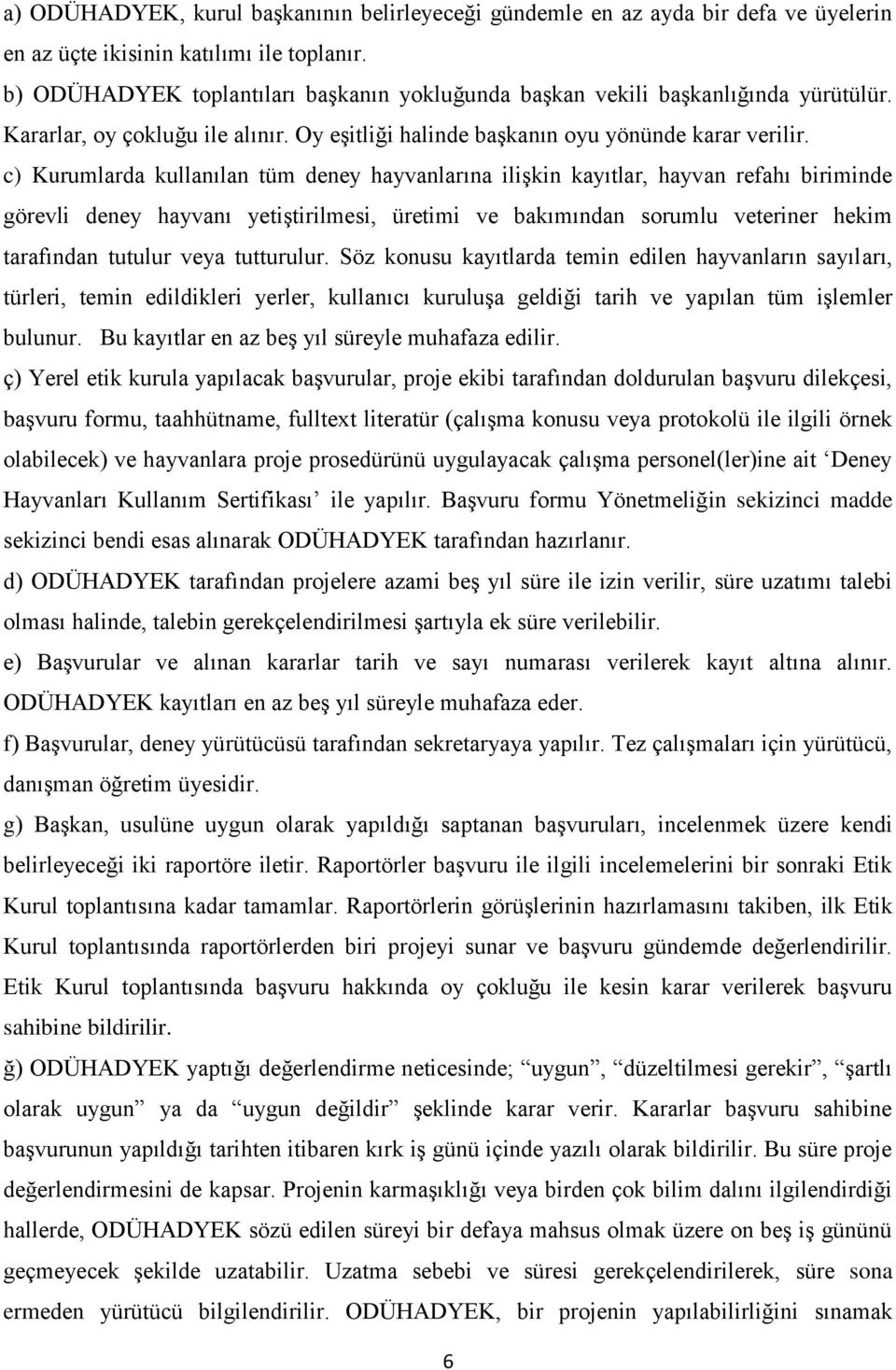 c) Kurumlarda kullanılan tüm deney hayvanlarına ilişkin kayıtlar, hayvan refahı biriminde görevli deney hayvanı yetiştirilmesi, üretimi ve bakımından sorumlu veteriner hekim tarafından tutulur veya