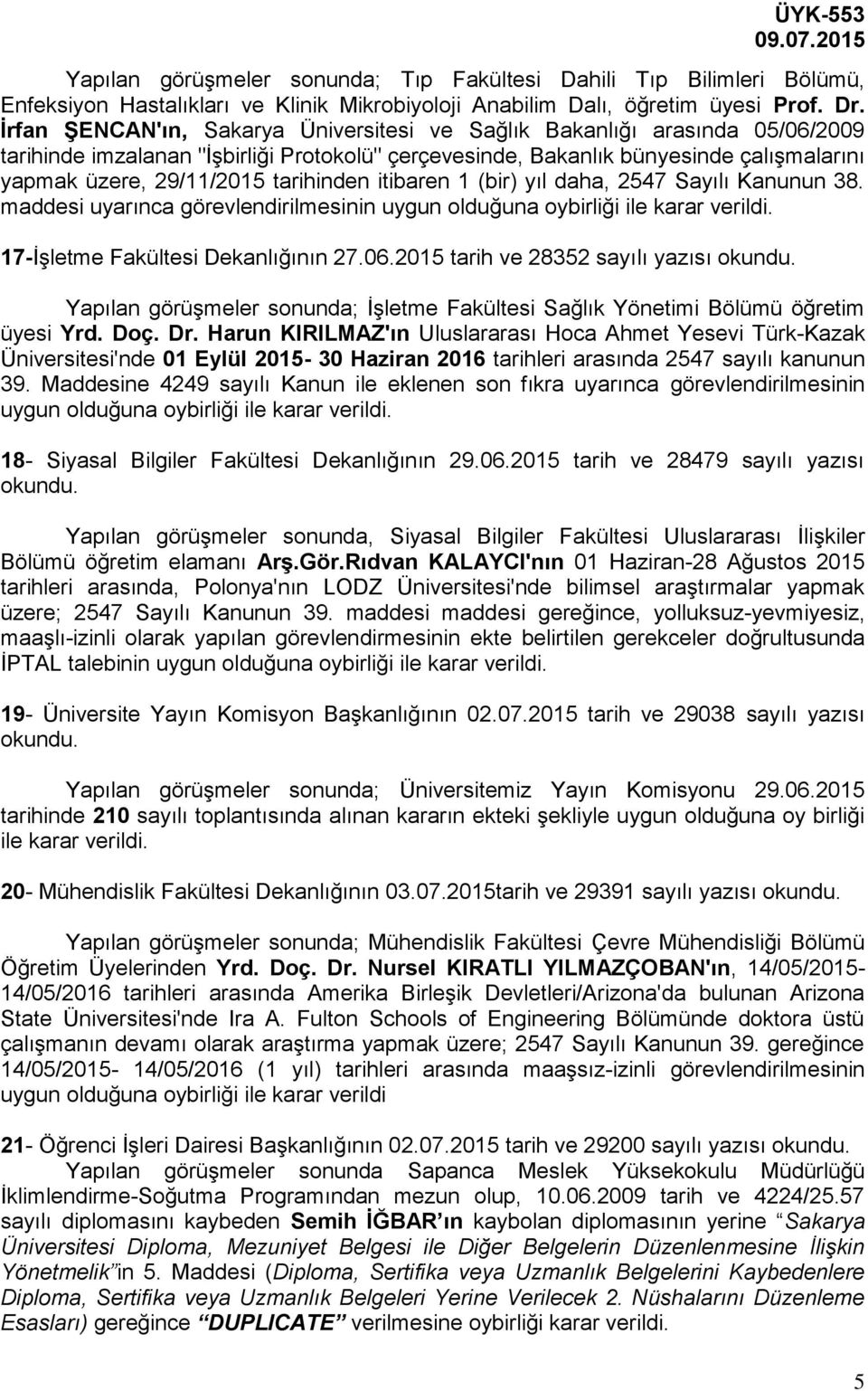 tarihinden itibaren 1 (bir) yıl daha, 2547 Sayılı Kanunun 38. maddesi uyarınca görevlendirilmesinin uygun 17-İşletme Fakültesi Dekanlığının 27.06.