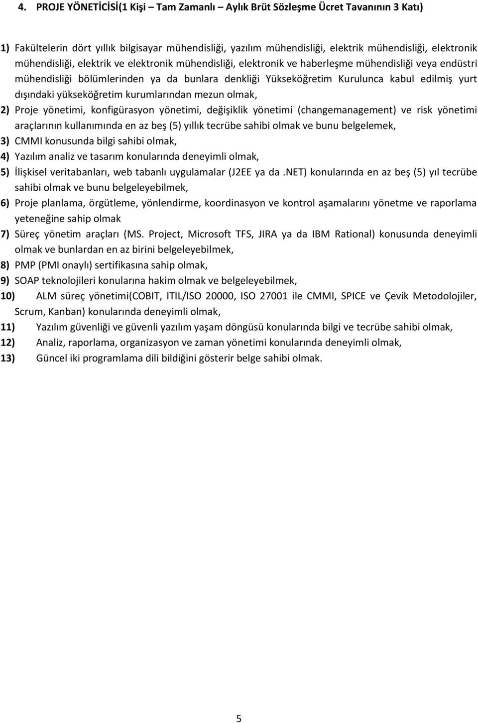 dışındaki yükseköğretim kurumlarından mezun olmak, 2) Proje yönetimi, konfigürasyon yönetimi, değişiklik yönetimi (changemanagement) ve risk yönetimi araçlarının kullanımında en az beş (5) yıllık
