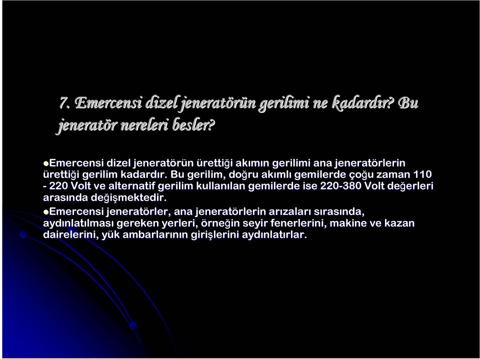 Bu gerilim, doğru akımlı gemilerde çoğu zaman 110-220 Volt ve alternatif gerilim kullanılan gemilerde ise 220-380 Volt değerleri