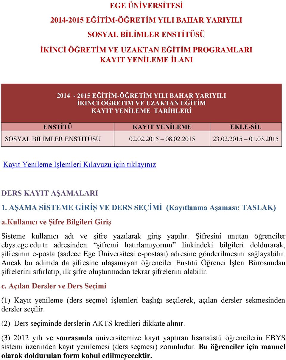 2015 Kayıt Yenileme İşlemleri Kılavuzu için tıklayınız DERS KAYIT AŞAMALARI 1. AŞAMA SİSTEME GİRİŞ VE DERS SEÇİMİ (Kayıtlanma Aşaması: TASLAK) a.