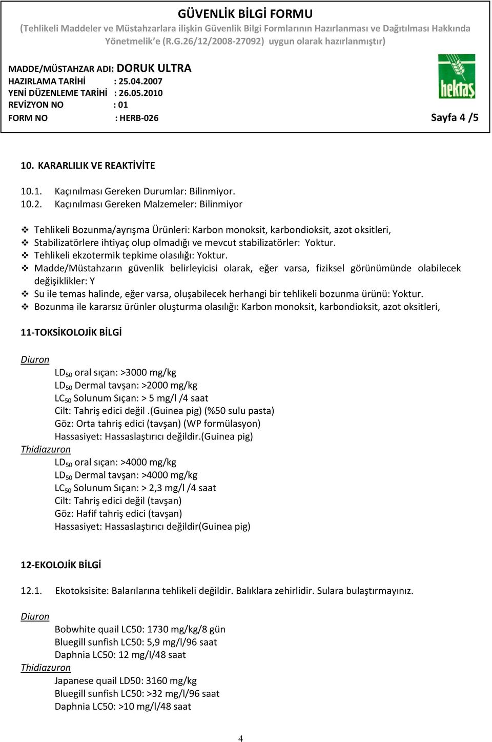 Kaçınılması Gereken Malzemeler: Bilinmiyor Tehlikeli Bozunma/ayrışma Ürünleri: Karbon monoksit, karbondioksit, azot oksitleri, Stabilizatörlere ihtiyaç olup olmadığı ve mevcut stabilizatörler: Yoktur.