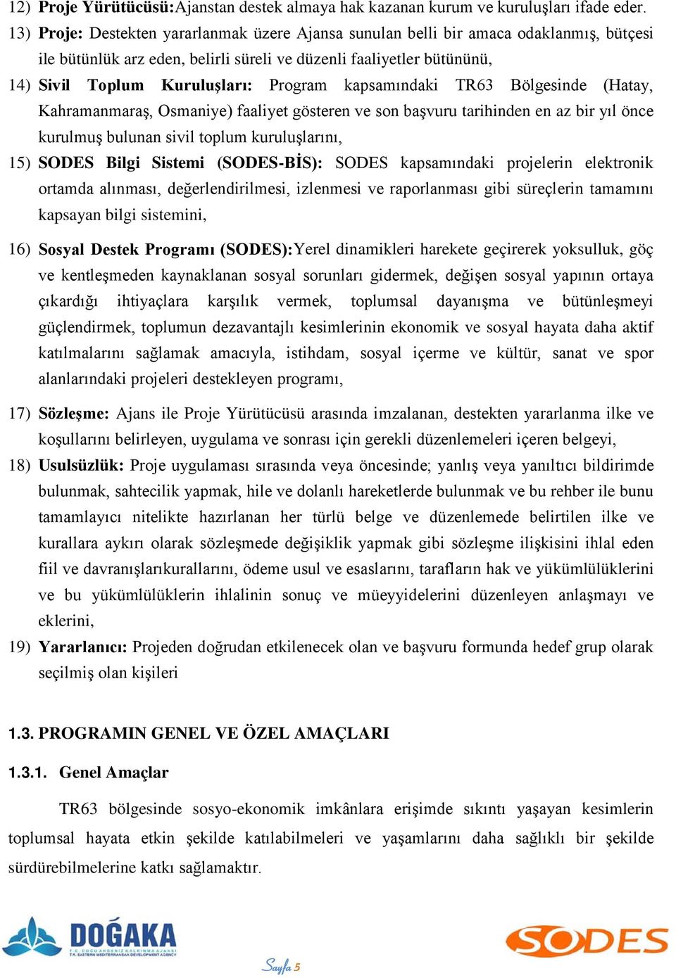kapsamındaki TR63 Bölgesinde (Hatay, Kahramanmaraş, Osmaniye) faaliyet gösteren ve son başvuru tarihinden en az bir yıl önce kurulmuş bulunan sivil toplum kuruluşlarını, 15) SODES Bilgi Sistemi