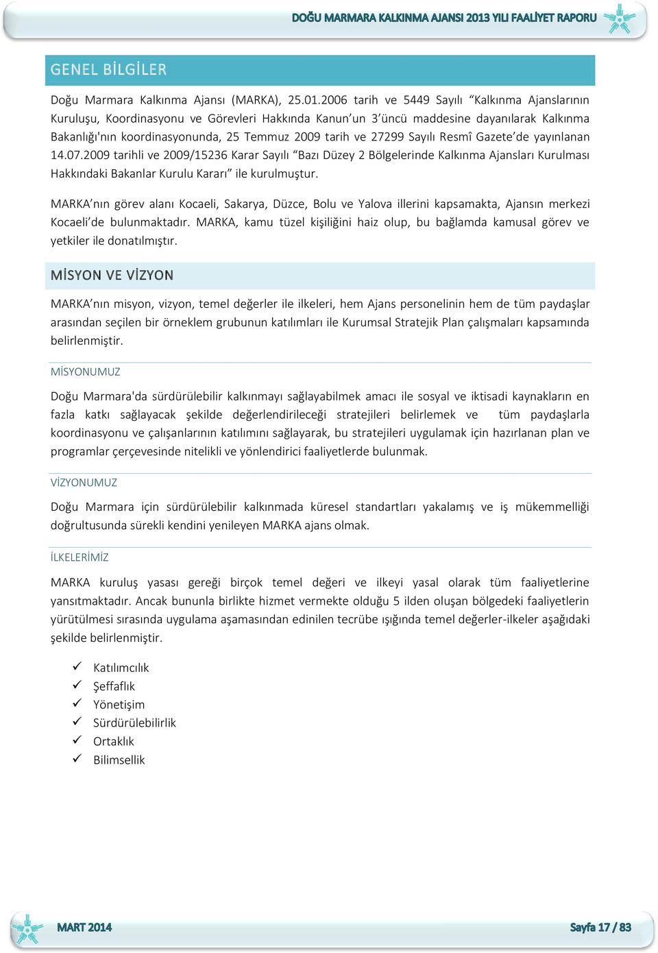 27299 Sayılı Resmî Gazete de yayınlanan 14.07.2009 tarihli ve 2009/15236 Karar Sayılı Bazı Düzey 2 Bölgelerinde Kalkınma Ajansları Kurulması Hakkındaki Bakanlar Kurulu Kararı ile kurulmuştur.