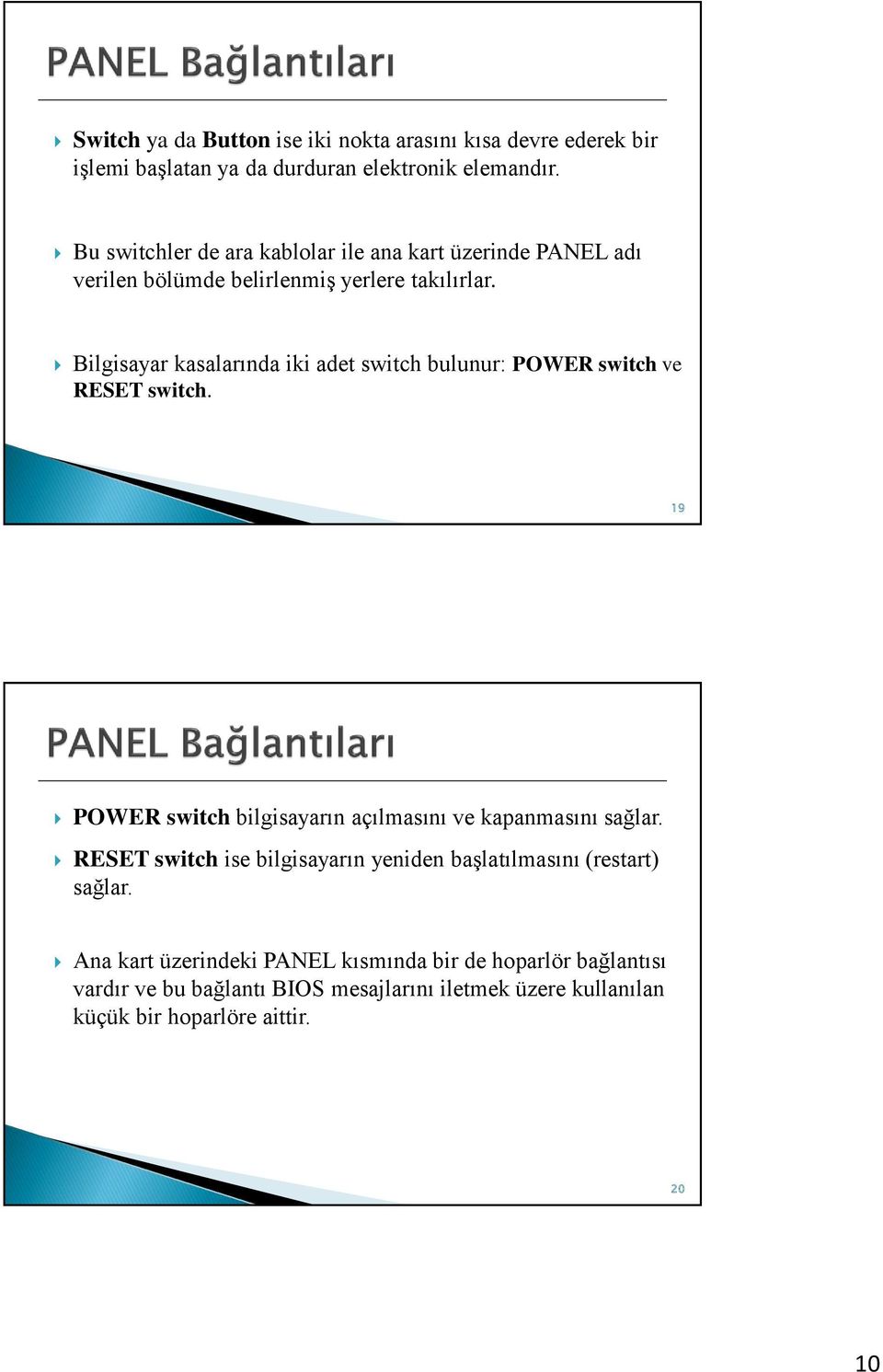 Bilgisayar kasalarında iki adet switch bulunur: POWER switch ve RESET switch. 19 POWER switch bilgisayarın açılmasını ve kapanmasını sağlar.