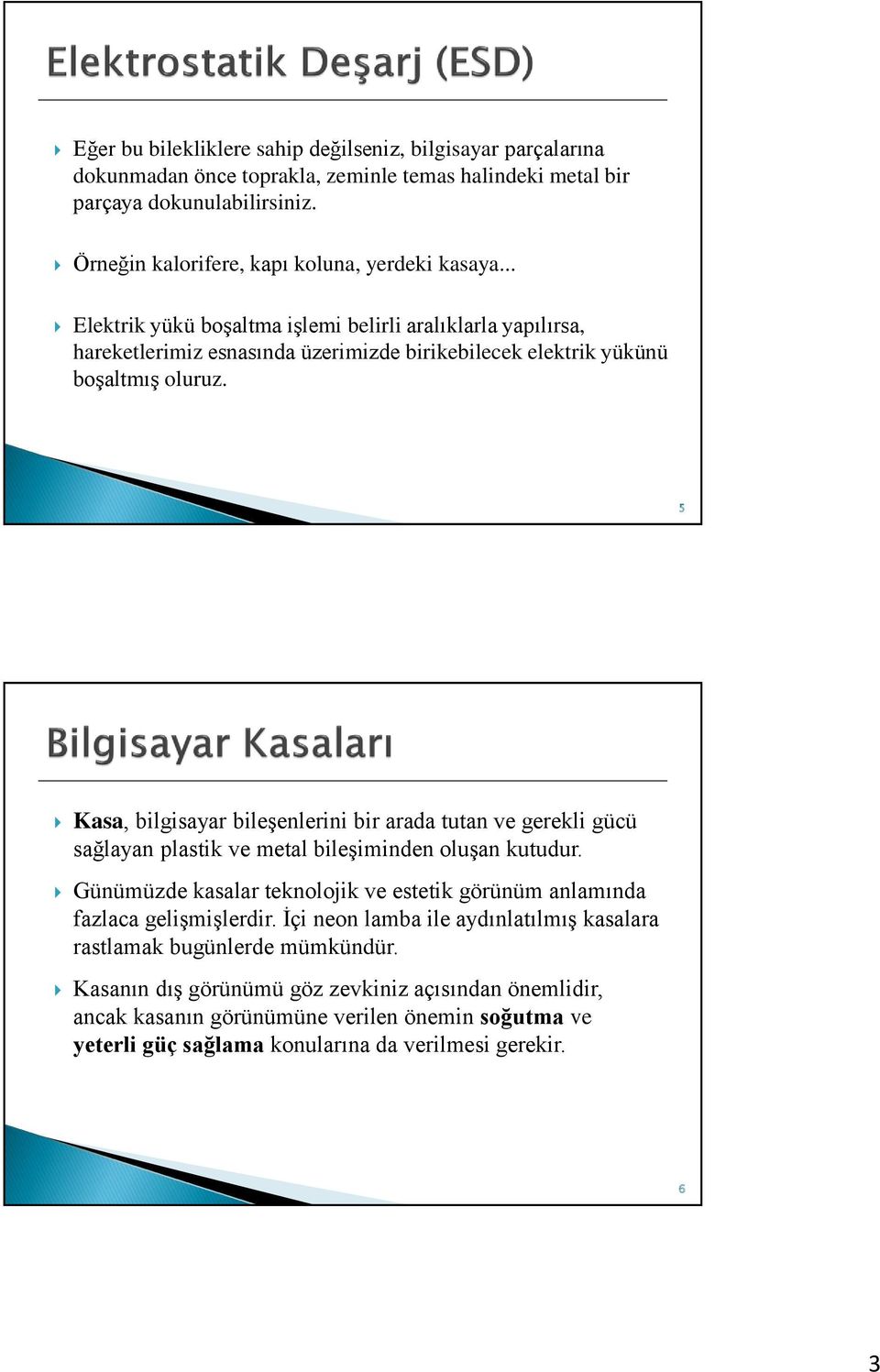 5 Kasa, bilgisayar bileşenlerini bir arada tutan ve gerekli gücü sağlayan plastik ve metal bileşiminden oluşan kutudur.