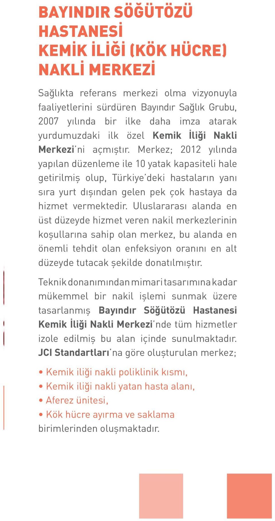 Merkez; 2012 yılında yapılan düzenleme ile 10 yatak kapasiteli hale getirilmiş olup, Türkiye deki hastaların yanı sıra yurt dışından gelen pek çok hastaya da hizmet vermektedir.