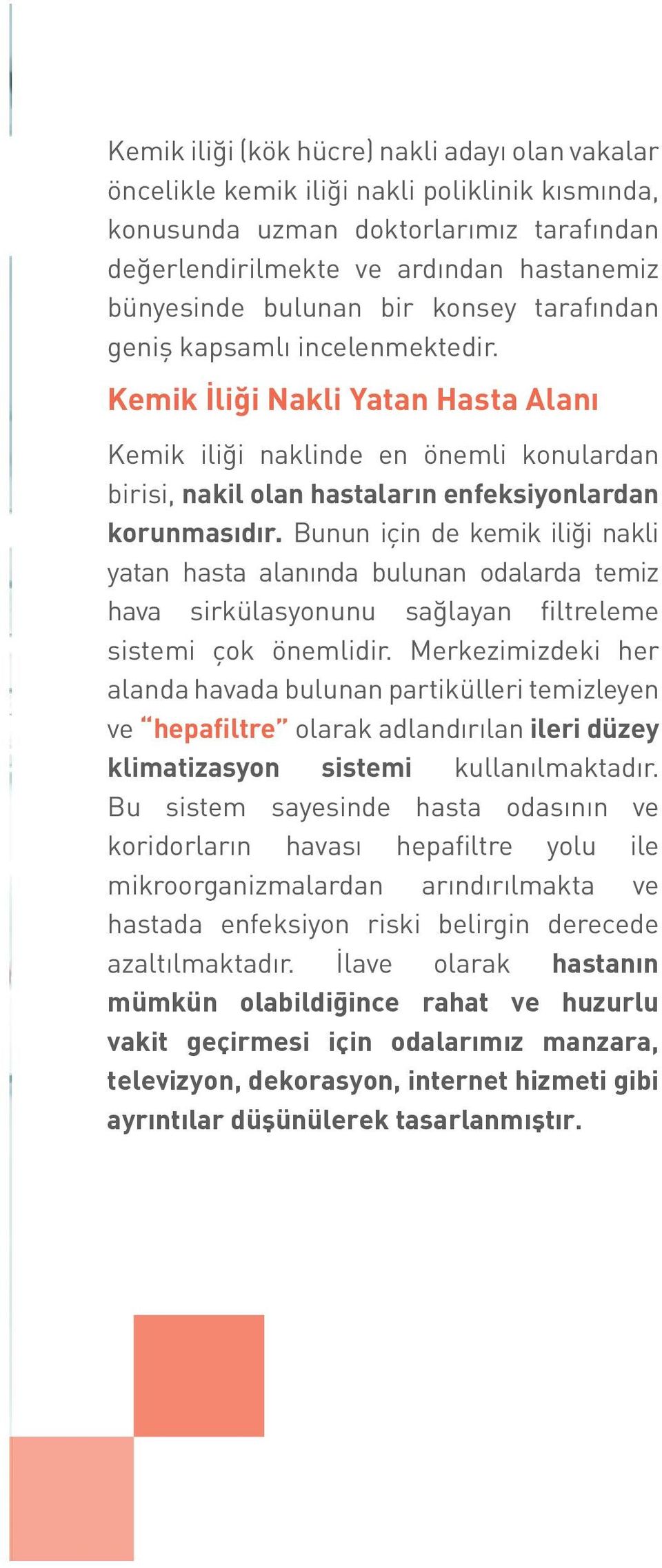 Bunun için de kemik iliği nakli yatan hasta alanında bulunan odalarda temiz hava sirkülasyonunu sağlayan filtreleme sistemi çok önemlidir.