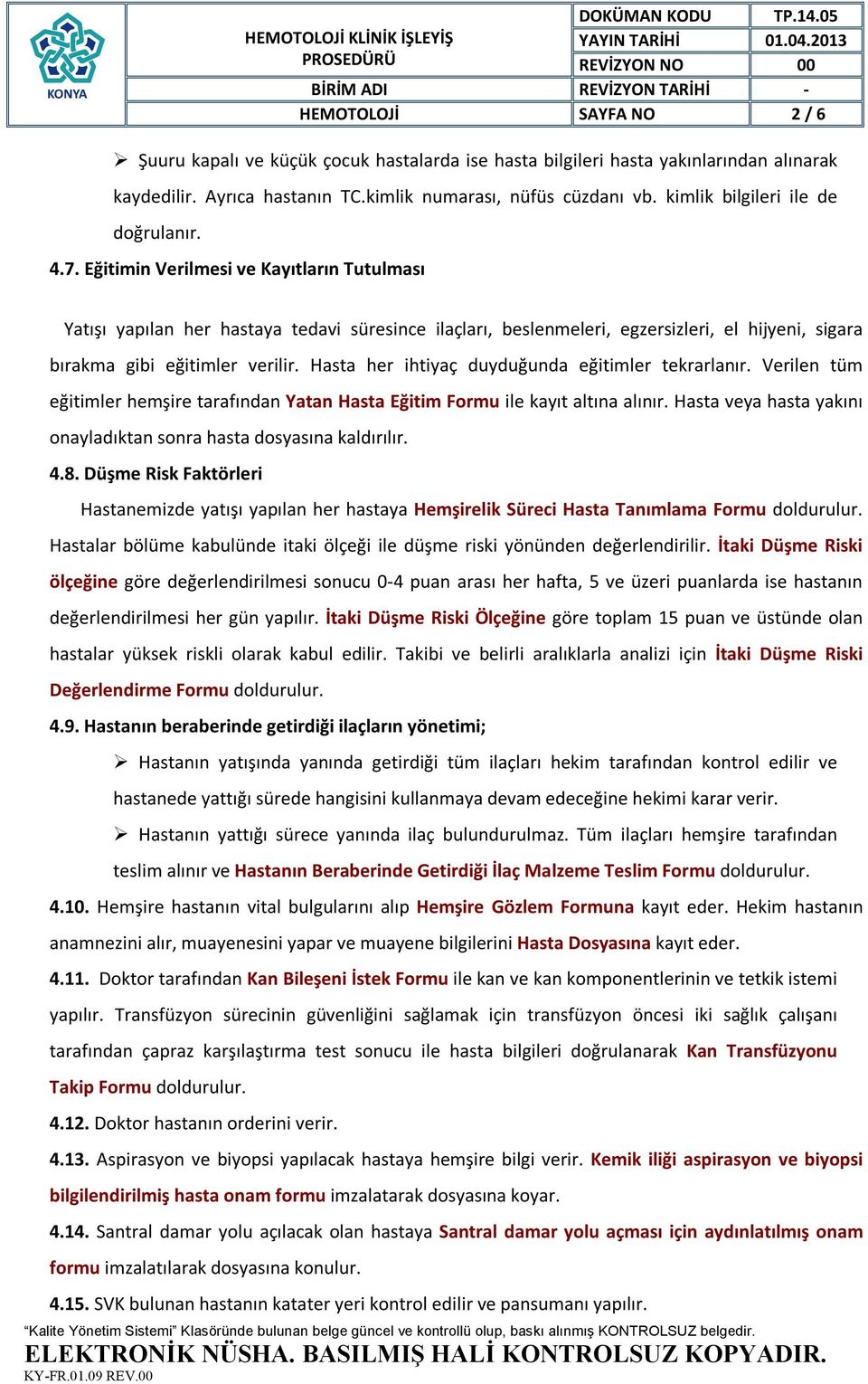 Eğitimin Verilmesi ve Kayıtların Tutulması Yatışı yapılan her hastaya tedavi süresince ilaçları, beslenmeleri, egzersizleri, el hijyeni, sigara bırakma gibi eğitimler verilir.