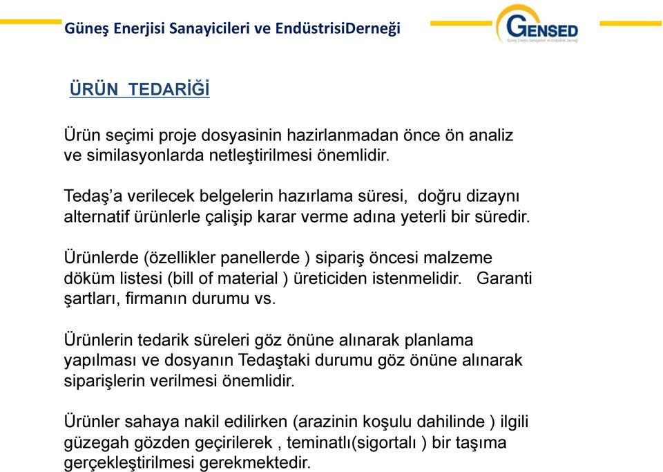 Ürünlerde (özellikler panellerde ) sipariş öncesi malzeme döküm listesi (bill of material ) üreticiden istenmelidir. Garanti şartları, firmanın durumu vs.