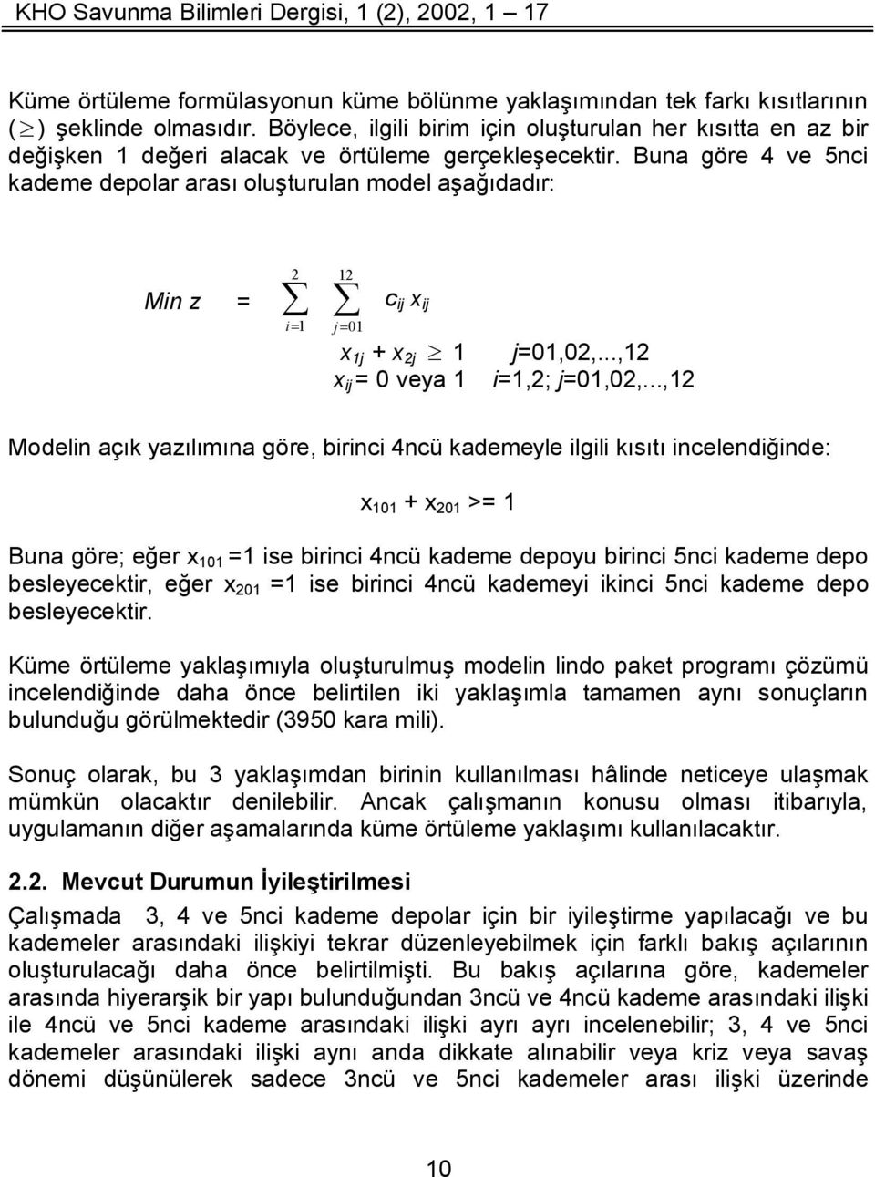 Buna göre 4 ve 5nci kademe depolar arası oluşturulan model aşağıdadır: Min z = 2 i1 12 j01 c ij x ij x 1j + x 2j 1 x ij = 0 veya 1 j=01,02,...,12 i=1,2; j=01,02,.