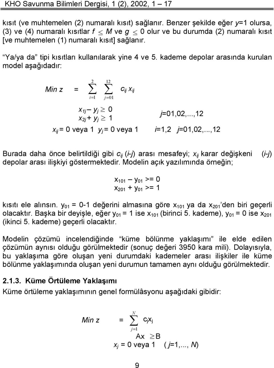 Ya/ya da tipi kısıtları kullanılarak yine 4 ve 5. kademe depolar arasında kurulan model aşağıdadır: Min z = 2 i1 12 j01 x 1j y j 0 x 2j + y j 1 c ij x ij x ij = 0 veya 1 y j = 0 veya 1 j=01,02,.