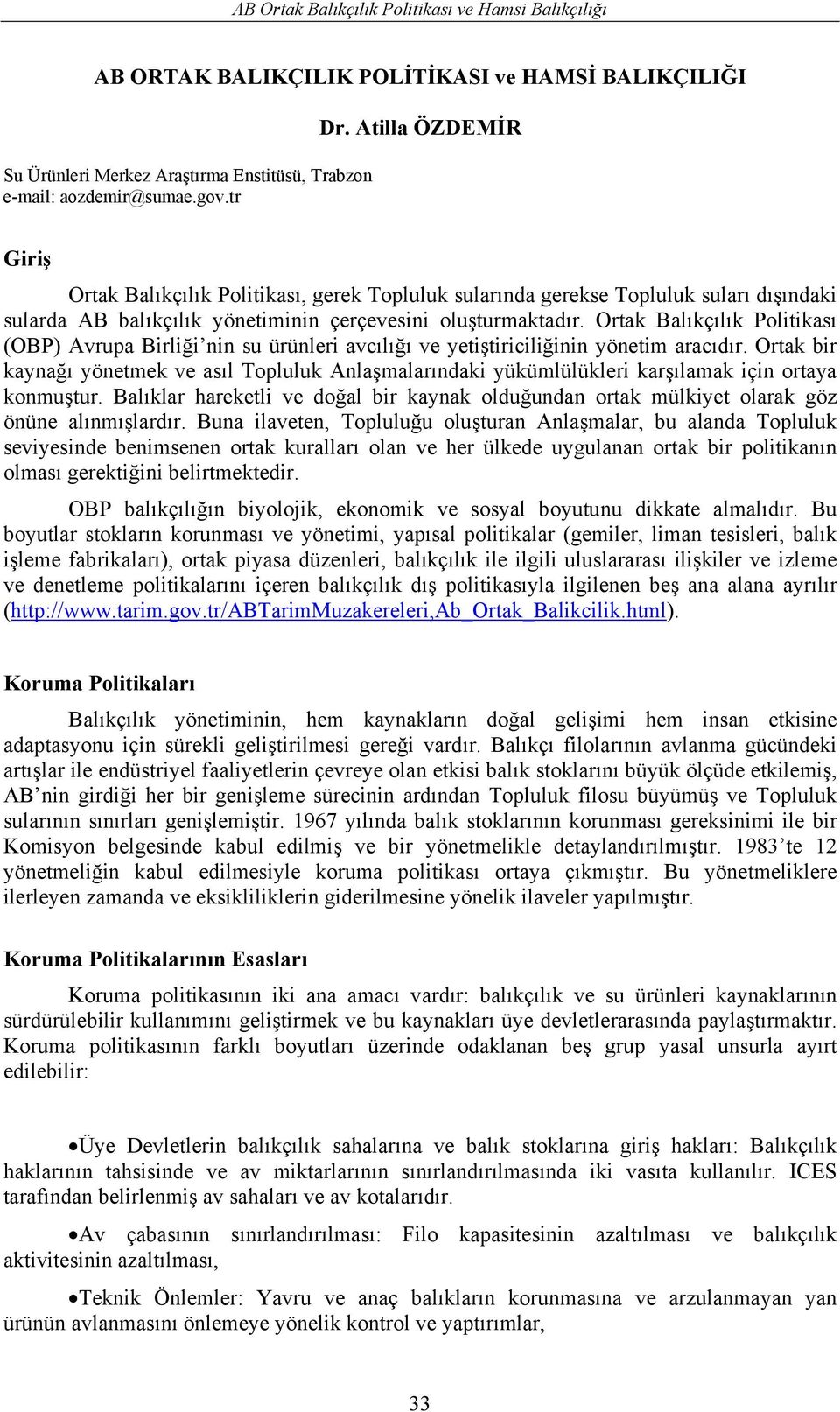 Ortak Balıkçılık Politikası (OBP) Avrupa Birliği nin su ürünleri avcılığı ve yetiştiriciliğinin yönetim aracıdır.