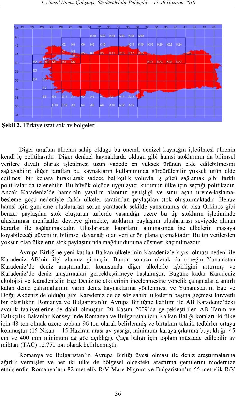 Diğer denizel kaynaklarda olduğu gibi hamsi stoklarının da bilimsel verilere dayalı olarak işletilmesi uzun vadede en yüksek ürünün elde edilebilmesini sağlayabilir; diğer taraftan bu kaynakların