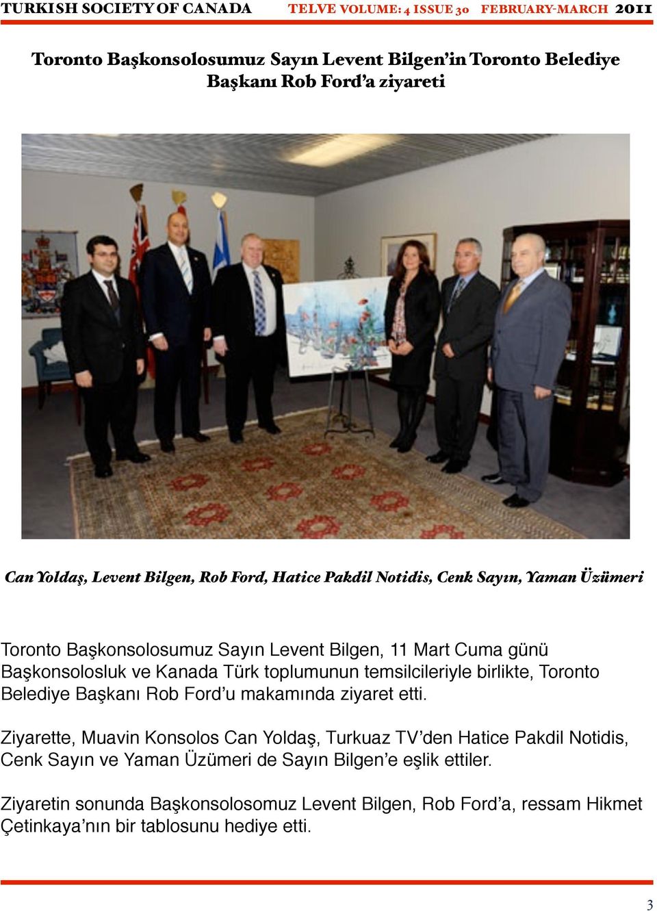 Başkonsolosluk ve Kanada Türk toplumunun temsilcileriyle birlikte, Toronto Belediye Başkanı Rob Fordʼu makamında ziyaret etti.