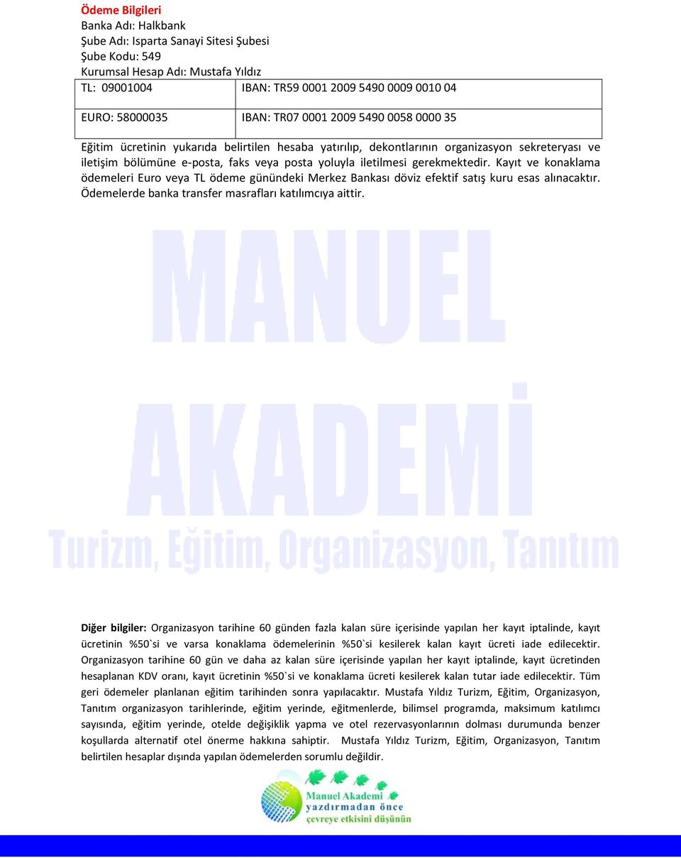 gerekmektedir. Kayıt ve konaklama ödemeleri Euro veya TL ödeme günündeki Merkez Bankası döviz efektif satış kuru esas alınacaktır. Ödemelerde banka transfer masrafları katılımcıya aittir.