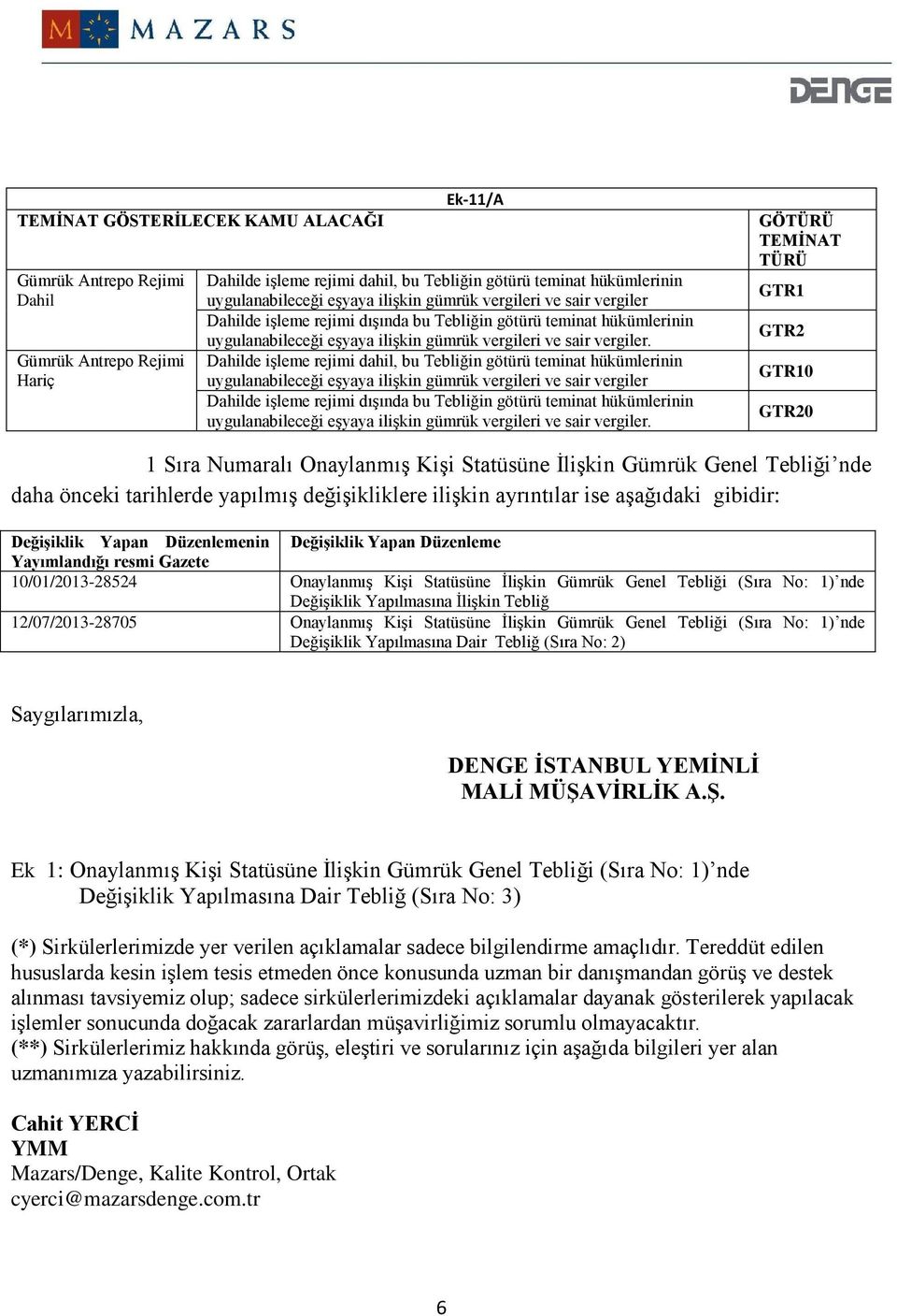 Dahilde işleme rejimi dahil, bu Tebliğin götürü teminat hükümlerinin vergileri ve sair vergiler  GÖTÜRÜ TEMİNAT TÜRÜ GTR1 GTR2 GTR10 GTR20 1 Sıra Numaralı Onaylanmış Kişi Statüsüne İlişkin Gümrük