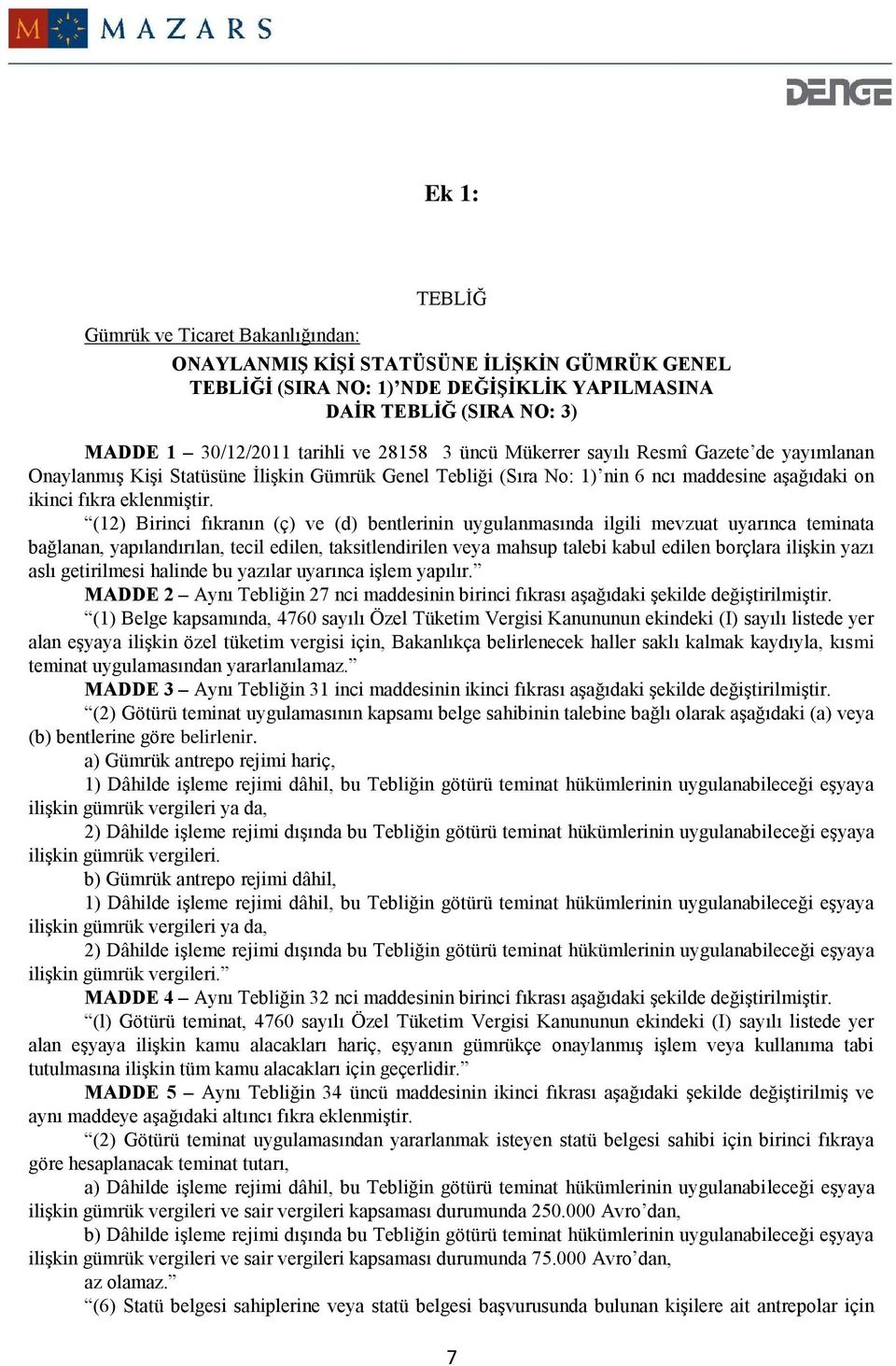 (12) Birinci fıkranın (ç) ve (d) bentlerinin uygulanmasında ilgili mevzuat uyarınca teminata bağlanan, yapılandırılan, tecil edilen, taksitlendirilen veya mahsup talebi kabul edilen borçlara ilişkin