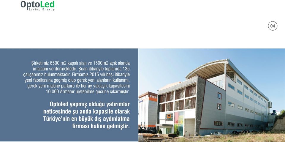 Firmamız 2015 yılı başı itibariyle yeni fabrikasına geçmiş olup gerek yeni alanların kullanımı, gerek yeni makine