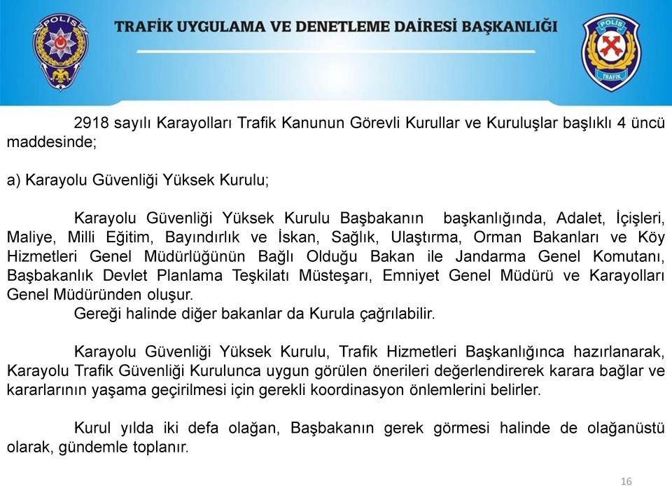 Devlet Planlama Teşkilatı Müsteşarı, Emniyet Genel Müdürü ve Karayolları Genel Müdüründen oluşur. Gereği halinde diğer bakanlar da Kurula çağrılabilir.