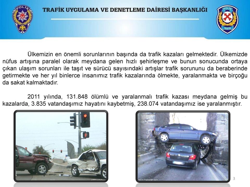 sürücü sayısındaki artışlar trafik sorununu da beraberinde getirmekte ve her yıl binlerce insanımız trafik kazalarında ölmekte,