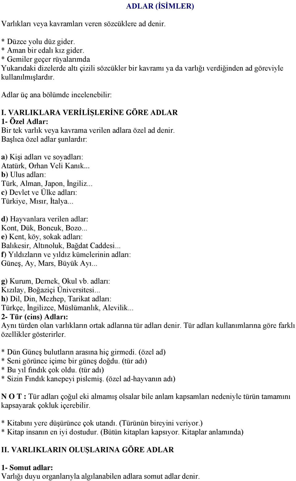 VARLIKLARA VERİLİŞLERİNE GÖRE ADLAR 1- Özel Adlar: Bir tek varlık veya kavrama verilen adlara özel ad denir. Başlıca özel adlar şunlardır: a) Kişi adları ve soyadları: Atatürk, Orhan Veli Kanık.