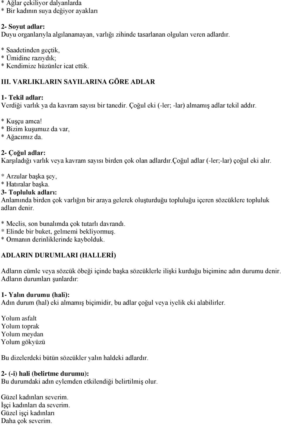 Çoğul eki (-ler; -lar) almamış adlar tekil addır. * Kuşçu amca! * Bizim kuşumuz da var, * Ağacımız da. 2- Çoğul adlar: Karşıladığı varlık veya kavram sayısı birden çok olan adlardır.