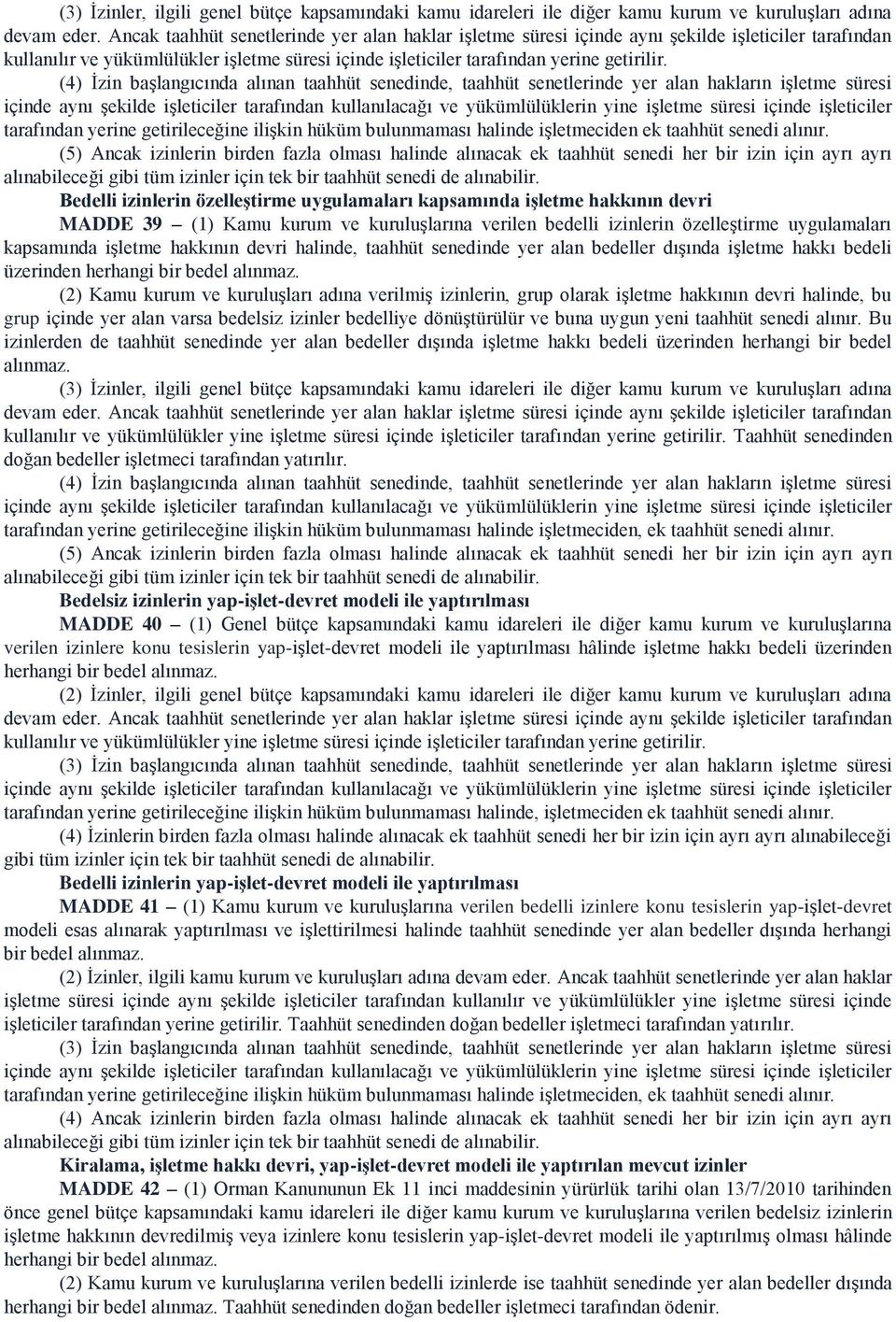 (4) İzin başlangıcında alınan taahhüt senedinde, taahhüt senetlerinde yer alan hakların işletme süresi içinde aynı şekilde işleticiler tarafından kullanılacağı ve yükümlülüklerin yine işletme süresi