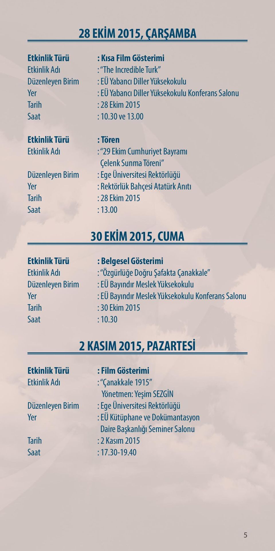 00 : Tören : 29 Ekim Cumhuriyet Bayramı Çelenk Sunma Töreni : Rektörlük Bahçesi Atatürk Anıtı 30 EKİM 2015, CUMA : Belgesel Gösterimi : Özgürlüğe Doğru Şafakta Çanakkale :