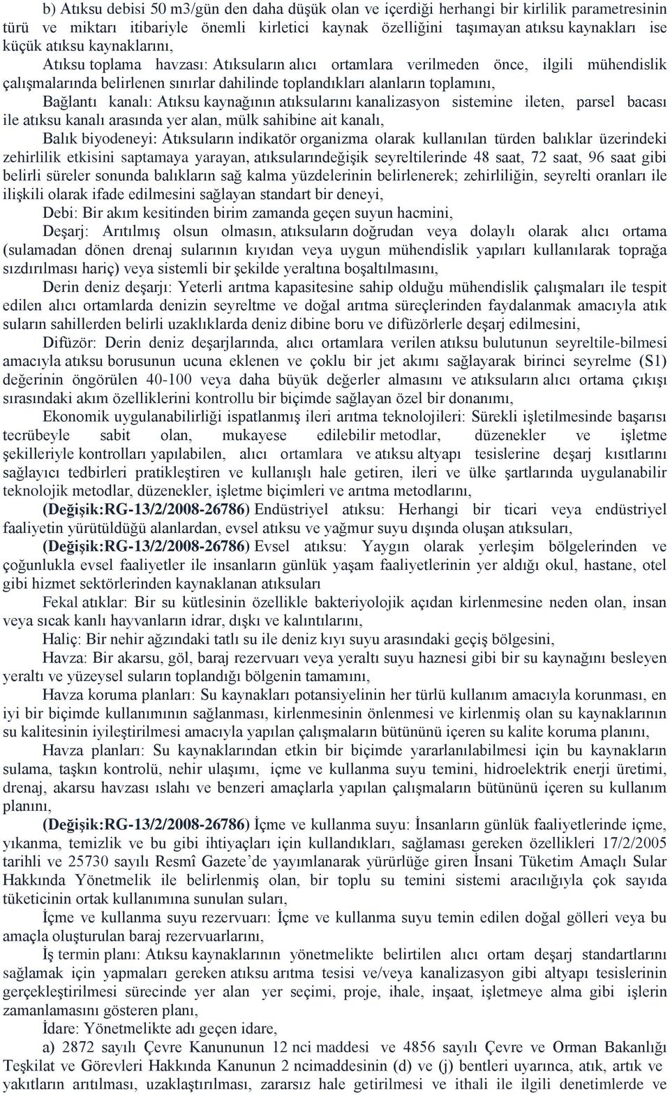 kanalı: Atıksu kaynağının atıksularını kanalizasyon sistemine ileten, parsel bacası ile atıksu kanalı arasında yer alan, mülk sahibine ait kanalı, Balık biyodeneyi: Atıksuların indikatör organizma