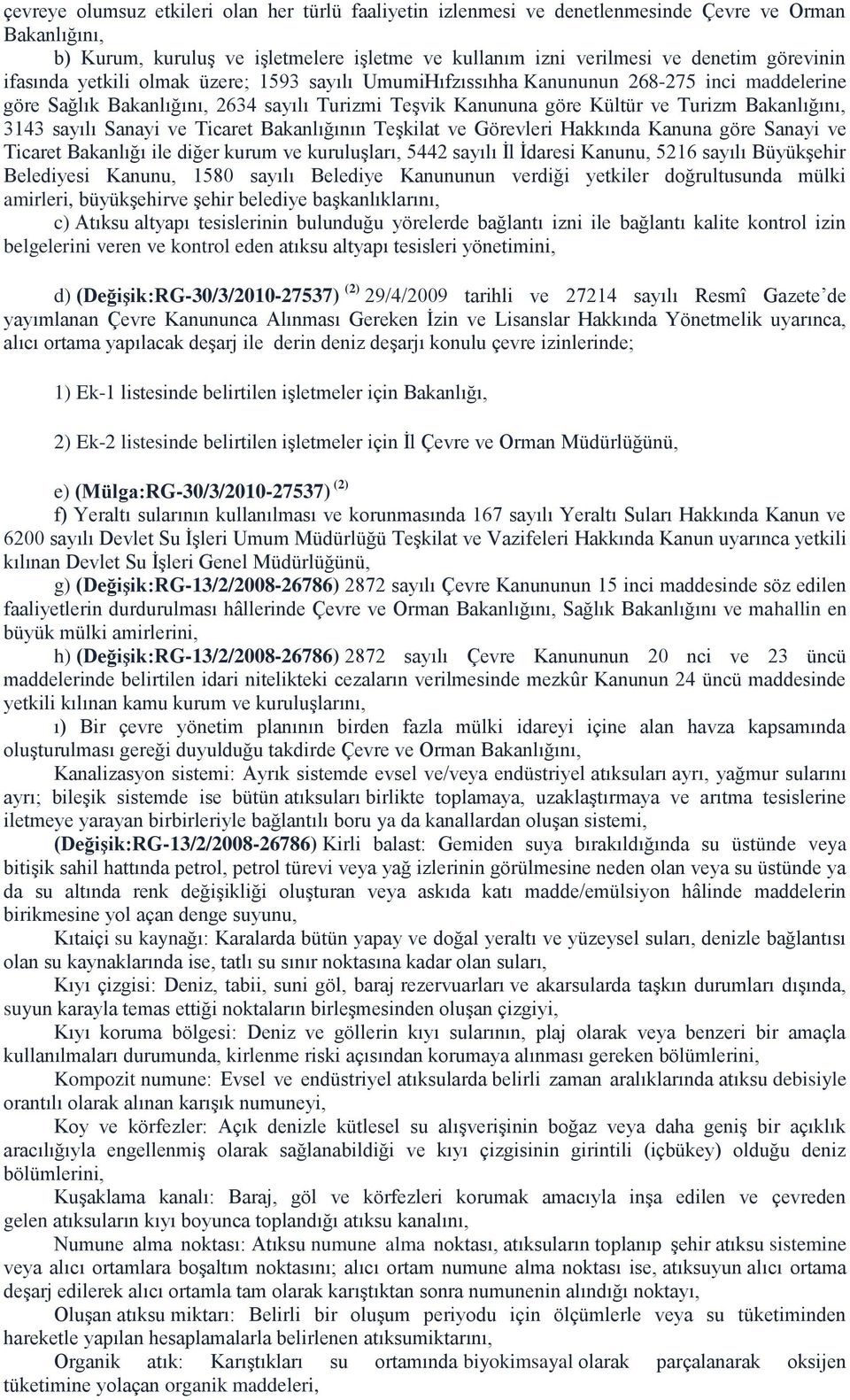 sayılı Sanayi ve Ticaret Bakanlığının Teşkilat ve Görevleri Hakkında Kanuna göre Sanayi ve Ticaret Bakanlığı ile diğer kurum ve kuruluşları, 5442 sayılı İl İdaresi Kanunu, 5216 sayılı Büyükşehir