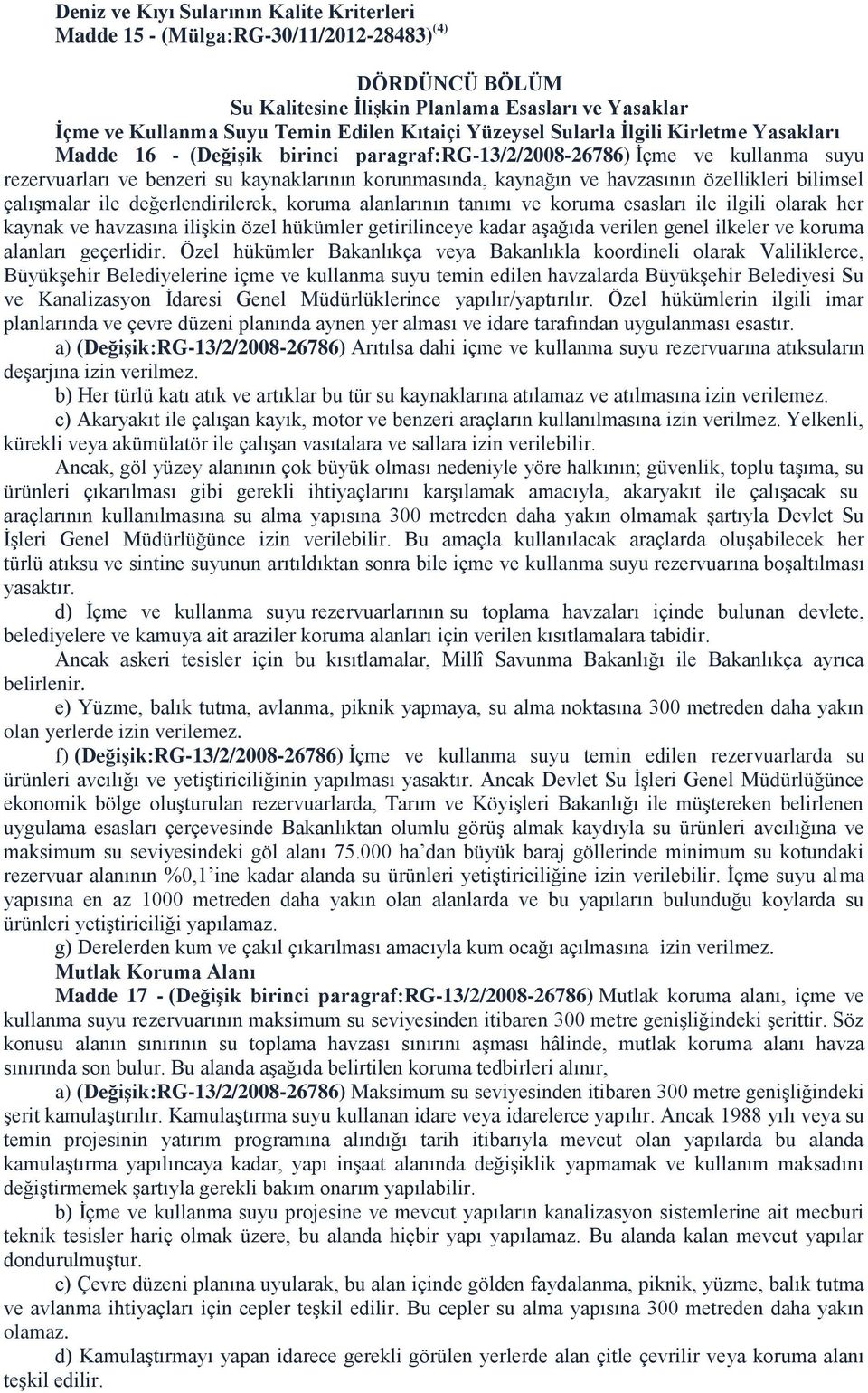 havzasının özellikleri bilimsel çalışmalar ile değerlendirilerek, koruma alanlarının tanımı ve koruma esasları ile ilgili olarak her kaynak ve havzasına ilişkin özel hükümler getirilinceye kadar