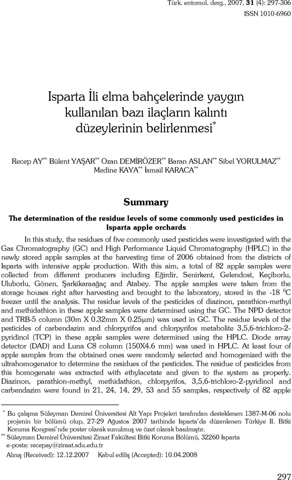 Sibel YORULMAZ ** Medine KAYA ** İsmail KARACA ** Summary The determination of the residue levels of some commonly used pesticides in Isparta apple orchards In this study, the residues of five