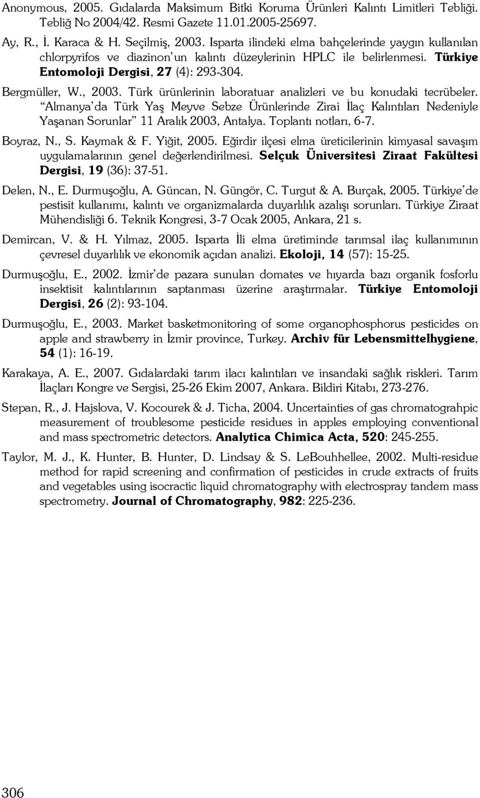 Türk ürünlerinin laboratuar analizleri ve bu konudaki tecrübeler. Almanya da Türk Yaş Meyve Sebze Ürünlerinde Zirai İlaç Kalıntıları Nedeniyle Yaşanan Sorunlar 11 Aralık 2003, Antalya.