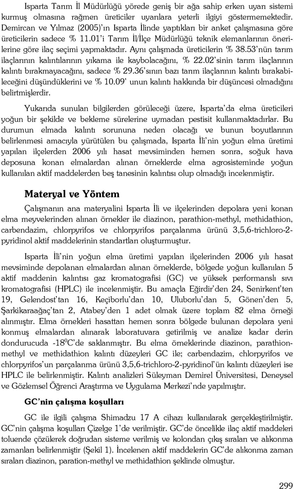 Aynı çalışmada üreticilerin % 38.53 nün tarım ilaçlarının kalıntılarının yıkama ile kaybolacağını, % 22.02 sinin tarım ilaçlarının kalıntı bırakmayacağını, sadece % 29.