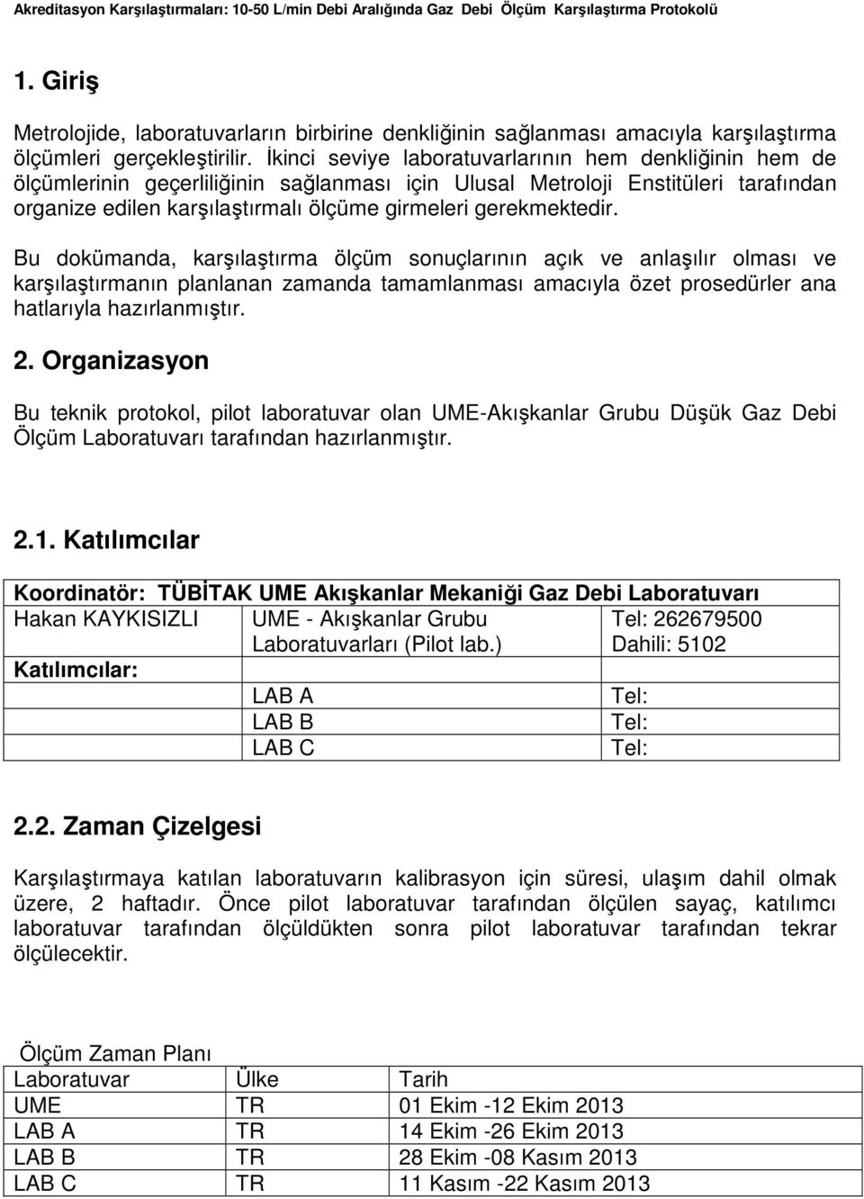 gerekmektedir. Bu dokümanda, karşılaştırma ölçüm sonuçlarının açık ve anlaşılır olması ve karşılaştırmanın planlanan zamanda tamamlanması amacıyla özet prosedürler ana hatlarıyla hazırlanmıştır. 2.