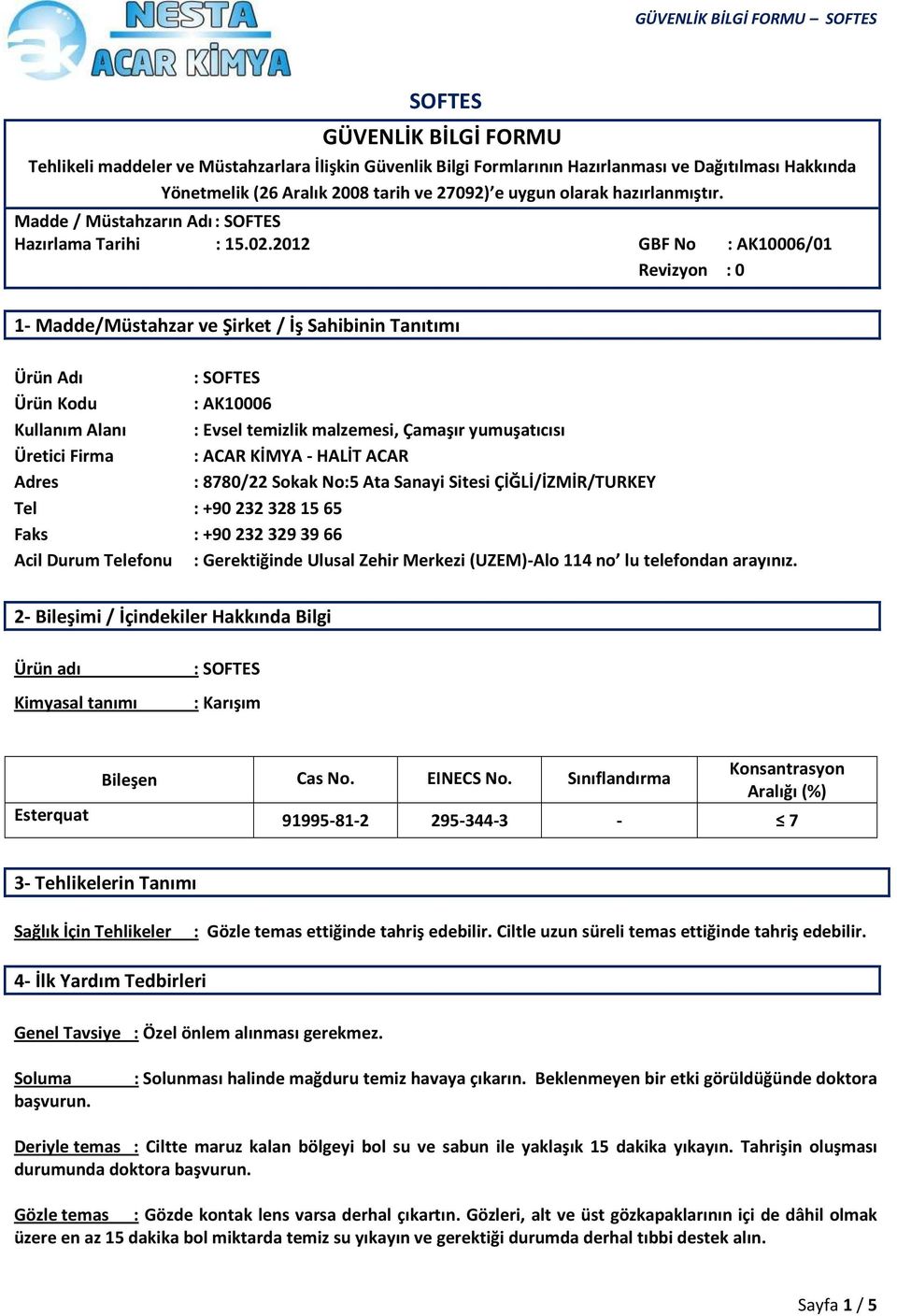 2- Bileşimi / İçindekiler Hakkında Bilgi Ürün adı Kimyasal tanımı : : Karışım Bileşen Cas No. EINECS No.