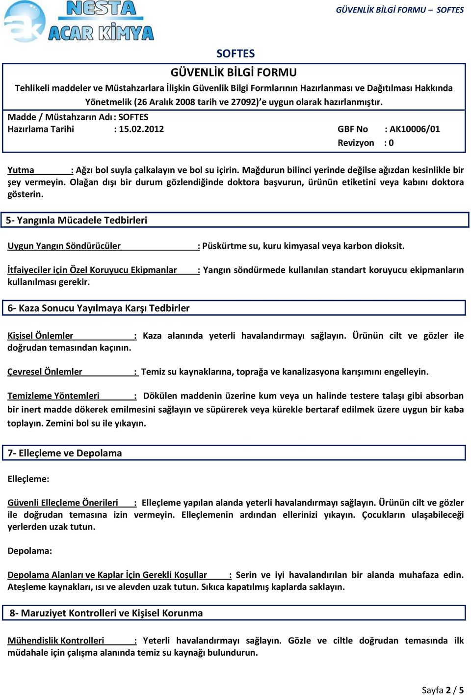 5- Yangınla Mücadele Tedbirleri Uygun Yangın Söndürücüler İtfaiyeciler için Özel Koruyucu Ekipmanlar kullanılması gerekir. : Püskürtme su, kuru kimyasal veya karbon dioksit.