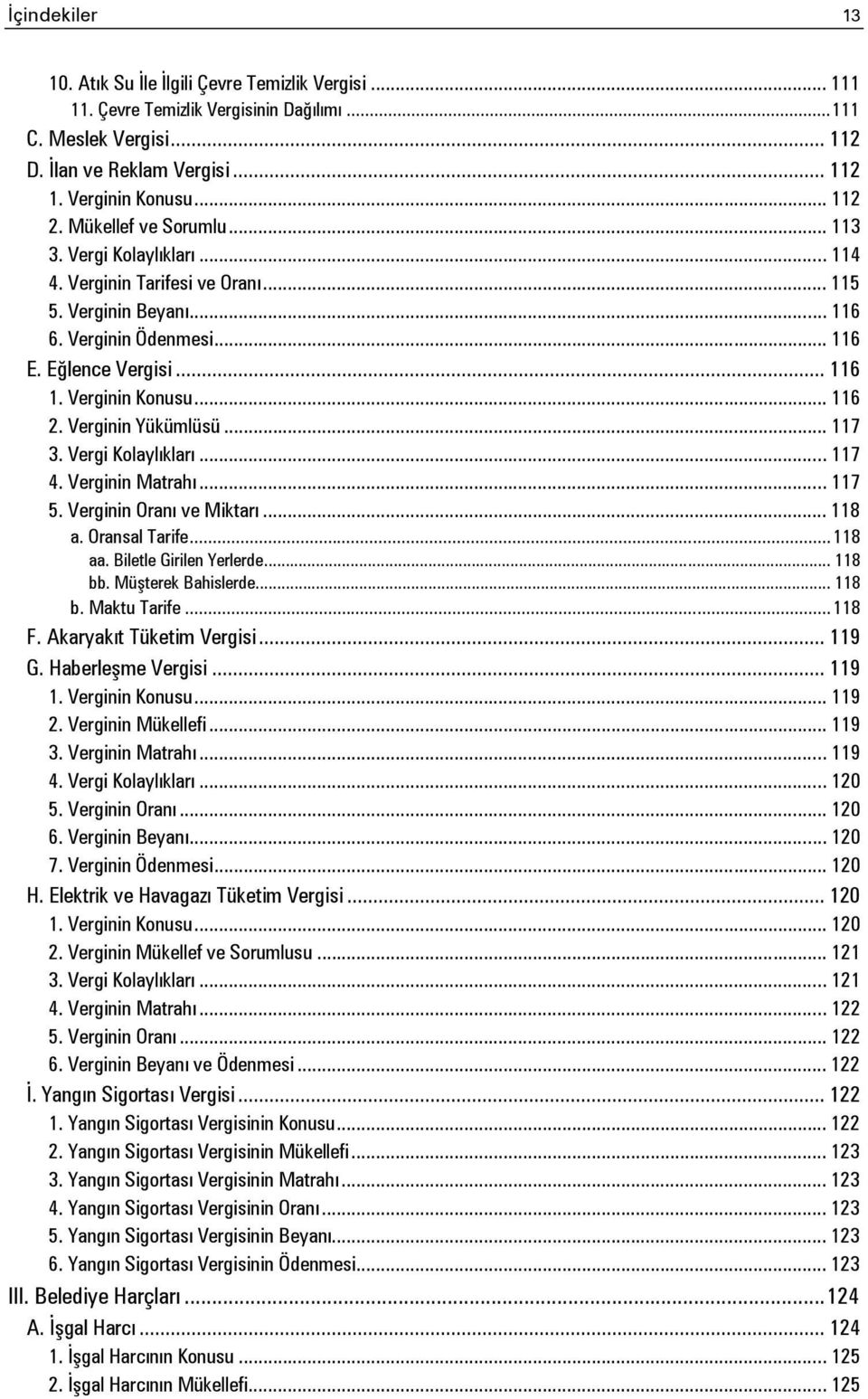 Verginin Yükümlüsü... 117 3. Vergi Kolaylıkları... 117 4. Verginin Matrahı... 117 5. Verginin Oranı ve Miktarı... 118 a. Oransal Tarife... 118 aa. Biletle Girilen Yerlerde... 118 bb.