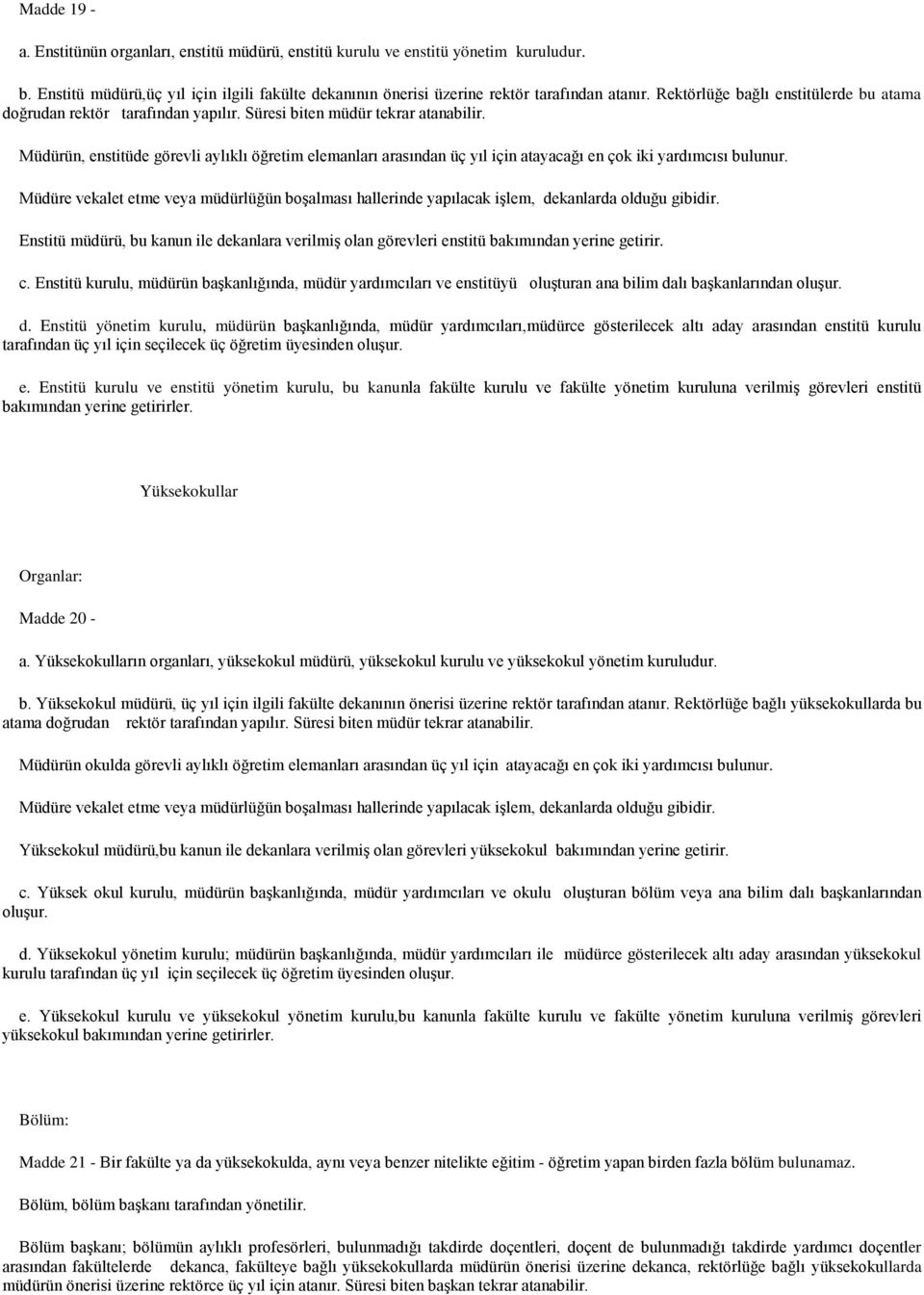 Müdürün, enstitüde görevli aylıklı öğretim elemanları arasından üç yıl için atayacağı en çok iki yardımcısı bulunur.